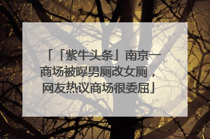 「紫牛头条」南京一商场被曝男厕改女厕，网友热议商场很委屈