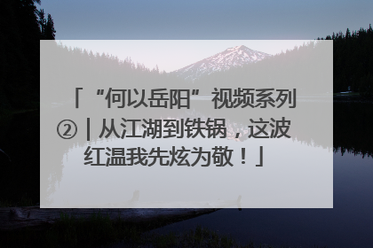 “何以岳阳”视频系列②｜从江湖到铁锅，这波红温我先炫为敬！