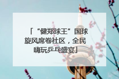 “健郑球王”国球旋风席卷社区，全民嗨玩乒乓盛宴