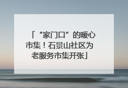 “家门口”的暖心市集！石景山社区为老服务市集开张