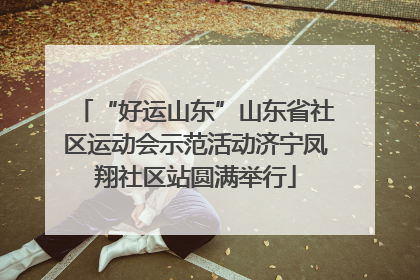 “好运山东”山东省社区运动会示范活动济宁凤翔社区站圆满举行