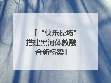 “快乐操场”搭建黑河体教融合新桥梁
