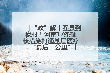 “政”解丨强县到稳村！河南17条硬核措施打通基层医疗“最后一公里”