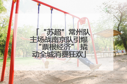 “苏超”常州队主场战南京队引爆“票根经济” 撬动全城消费狂欢