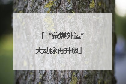 “蒙煤外运”大动脉再升级