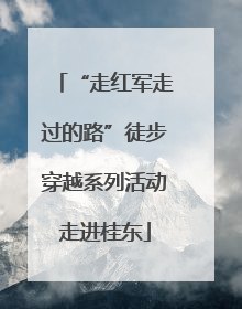 “走红军走过的路”徒步穿越系列活动走进桂东