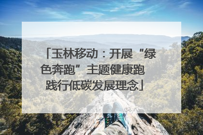 玉林移动：开展“绿色奔跑”主题健康跑 践行低碳发展理念