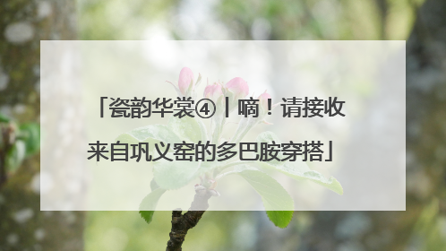 瓷韵华裳④丨嘀！请接收来自巩义窑的多巴胺穿搭