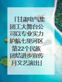 甘肃电气集团工大舞台公司以专业实力护航七里河区第22个民族团结进步宣传月文艺演出