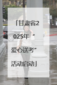 甘肃省2025年“爱心送考”活动启动