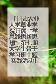 甘肃农业大学草业学院开展“学思践悟新思想”第七期大学生骨干学习班主题实践活动