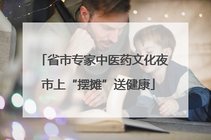 省市专家中医药文化夜市上“摆摊”送健康