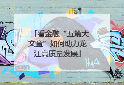 看金融“五篇大文章”如何助力龙江高质量发展