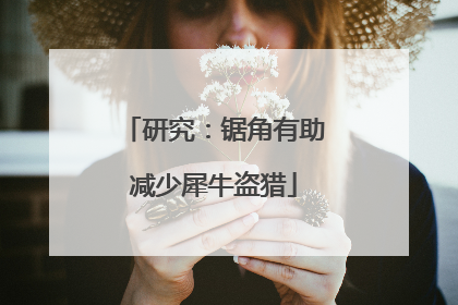 研究：锯角有助减少犀牛盗猎
