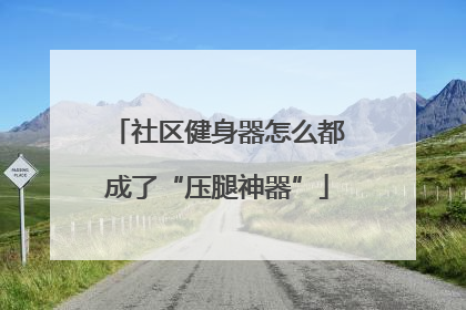 社区健身器怎么都成了“压腿神器”