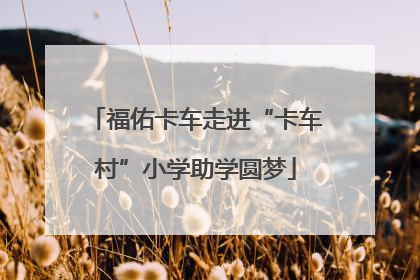福佑卡车走进“卡车村”小学助学圆梦