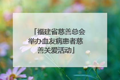 福建省慈善总会举办血友病患者慈善关爱活动