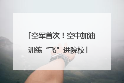 空军首次！空中加油训练“飞”进院校