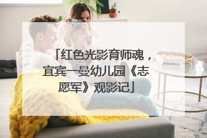 红色光影育师魂，宜宾一曼幼儿园《志愿军》观影记