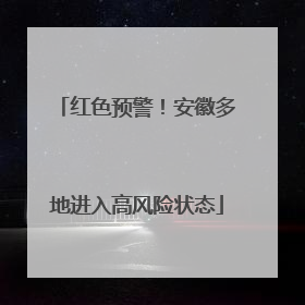 红色预警！安徽多地进入高风险状态