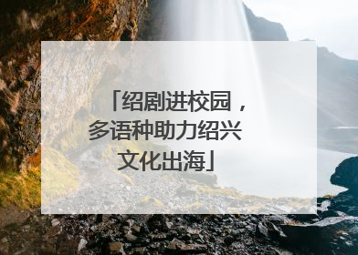 绍剧进校园，多语种助力绍兴文化出海