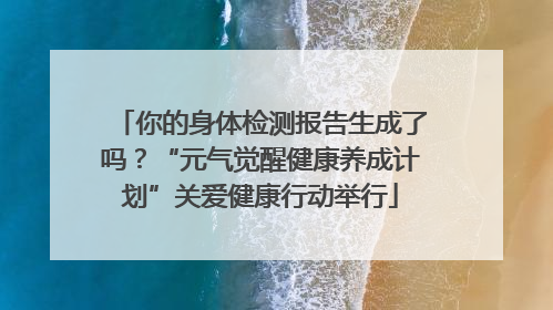 你的身体检测报告生成了吗？“元气觉醒健康养成计划”关爱健康行动举行