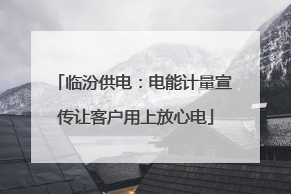 临汾供电：电能计量宣传让客户用上放心电