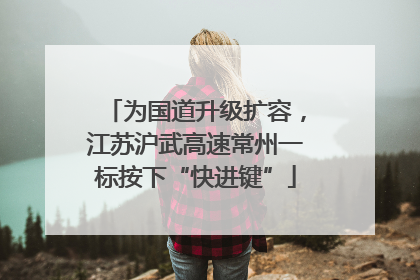 为国道升级扩容，江苏沪武高速常州一标按下“快进键”