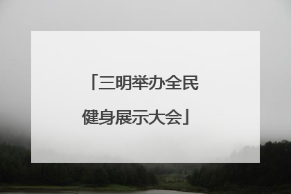 三明举办全民健身展示大会