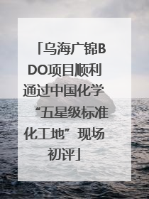 乌海广锦BDO项目顺利通过中国化学“五星级标准化工地”现场初评