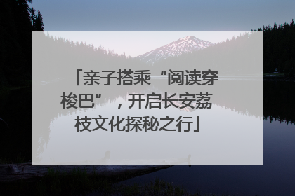 亲子搭乘“阅读穿梭巴”，开启长安荔枝文化探秘之行