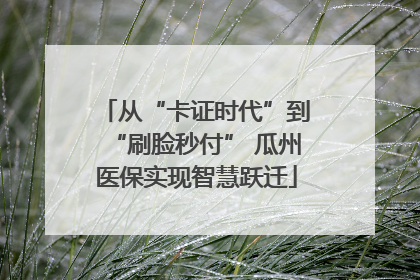 从“卡证时代”到“刷脸秒付” 瓜州医保实现智慧跃迁