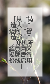 从“铸造大市”迈向“智造强市”，郑机所辉县园区揭牌暨备份线启用