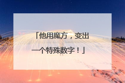 他用魔方，变出一个特殊数字！