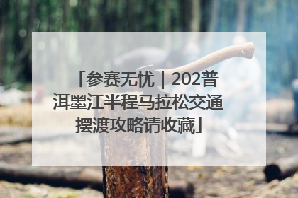 参赛无忧｜202普洱墨江半程马拉松交通摆渡攻略请收藏