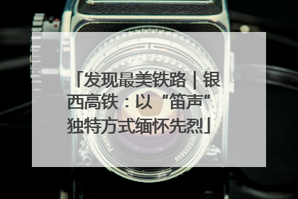 发现最美铁路｜银西高铁：以“笛声”独特方式缅怀先烈