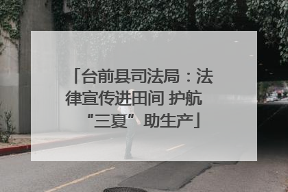 台前县司法局：法律宣传进田间 护航“三夏”助生产
