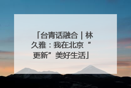台青话融合｜林久雅：我在北京“更新”美好生活