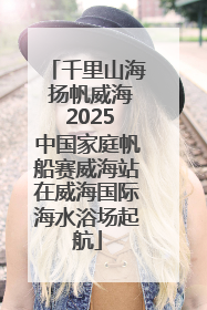 千里山海 扬帆威海 2025中国家庭帆船赛威海站在威海国际海水浴场起航