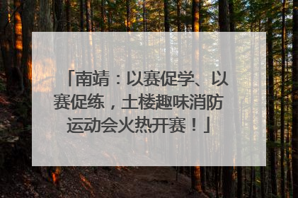 南靖：以赛促学、以赛促练，土楼趣味消防运动会火热开赛！