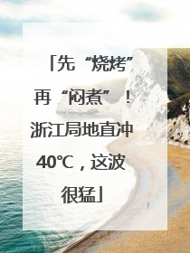 先“烧烤”再“闷煮”！浙江局地直冲40℃，这波很猛