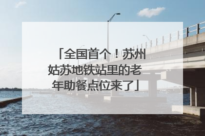 全国首个！苏州姑苏地铁站里的老年助餐点位来了