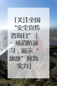 关注全国“安全宣传咨询日”｜一场消防演习，展示“康康”应急实力
