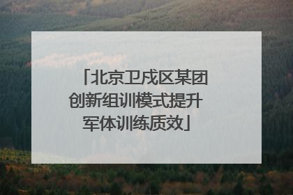 北京卫戍区某团创新组训模式提升军体训练质效