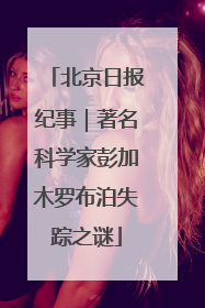 北京日报纪事｜著名科学家彭加木罗布泊失踪之谜