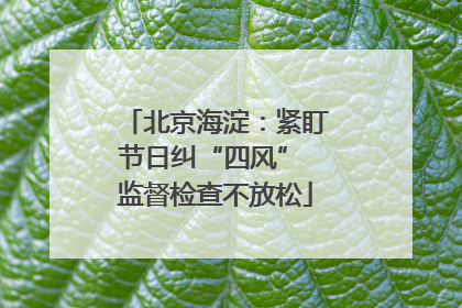 北京海淀：紧盯节日纠“四风” 监督检查不放松