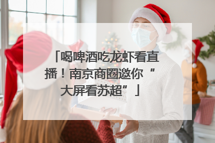 喝啤酒吃龙虾看直播！南京商圈邀你“大屏看苏超”