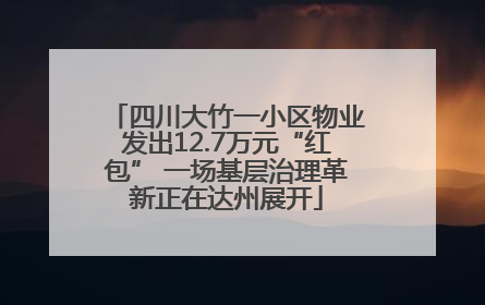 四川大竹一小区物业发出12.7万元“红包” 一场基层治理革新正在达州展开