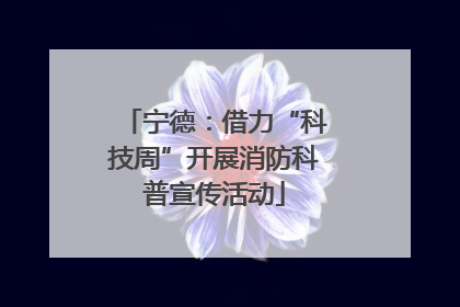 宁德：借力“科技周”开展消防科普宣传活动
