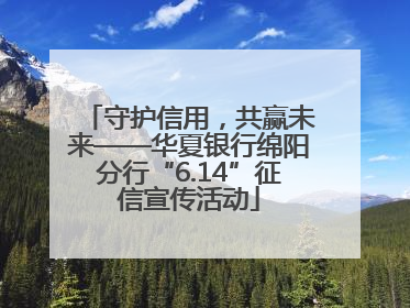 守护信用，共赢未来——华夏银行绵阳分行“6.14”征信宣传活动